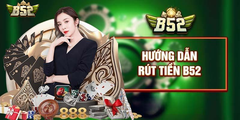 Cách rút tiền B52 CLUB chi tiết
