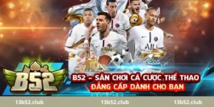Lý do chọn chơi tại sảnh thể thao B52